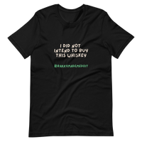 I Did Not Intend To Buy This Whiskey Unisex T-Shirt (Dark Colors)