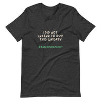 I Did Not Intend To Buy This Whiskey Unisex T-Shirt (Dark Colors)